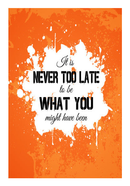 Its Never Too Late to be What you might have been Wall Art