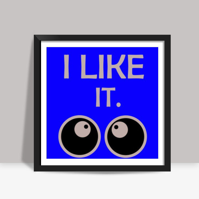 I Like IT Square Art Prints