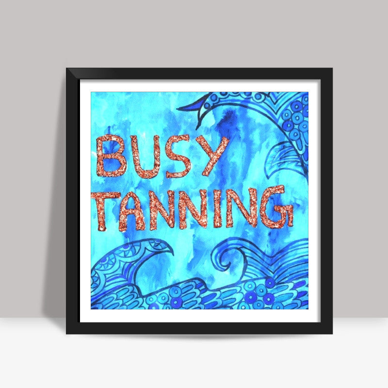 Busy Tanning Square Art Prints