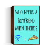 Who Needs a Boyfriend When theres Wifi and Pizza Wall Art