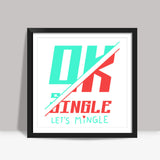 Ok Single Lets Mingle Square Art Prints