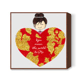 Valentine Special- You mean the World Square Art Prints