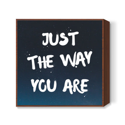 JUST THE WAY YOU ARE Square Art Prints