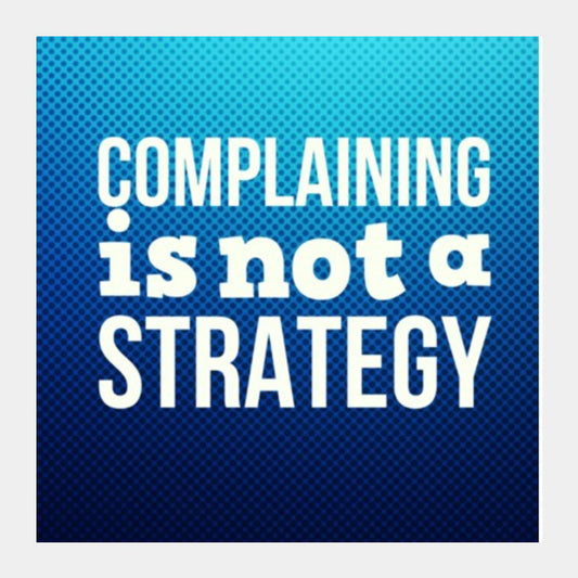 Square Art Prints, Complaining Is Not a Strategy Square Art Prints