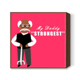 My Daddy Strongest Square Art Prints