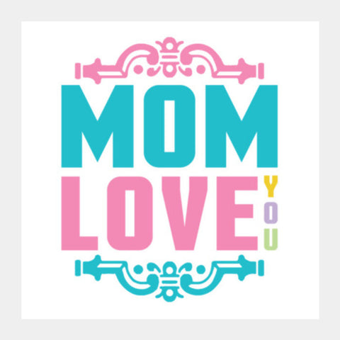 Mom Love You Art Square Art Prints PosterGully Specials