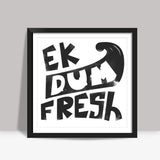 Ek Dum Fresh Square Art Prints