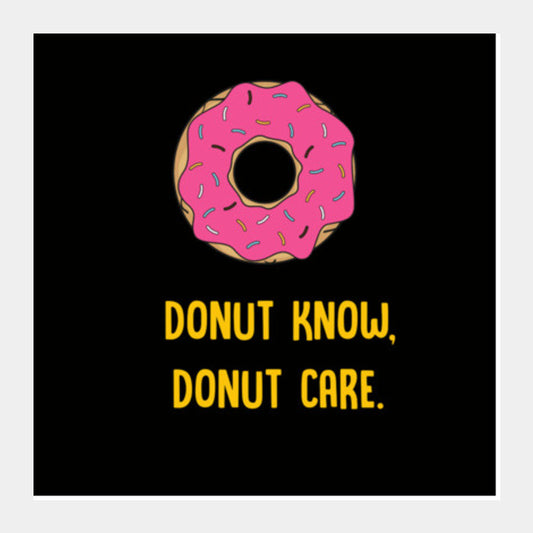 DONUT KNOW DONUT CARE Square Art Prints