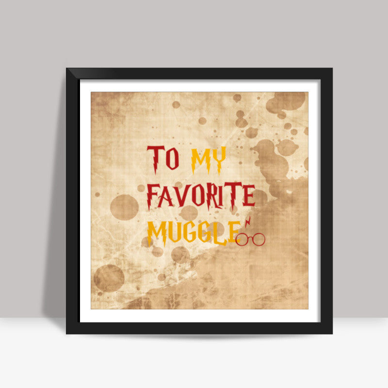 TO MY FAVORITE MUGGLE! Square Art Prints