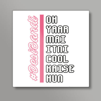 Oh Yaar Mai Itni Cool Kaise Hun Square Art Prints