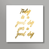 Today is a good day Square Art Prints