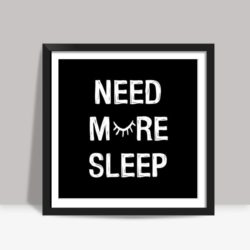 NEED MORE SLEEP Square Art Prints