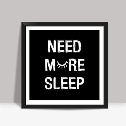 NEED MORE SLEEP Square Art Prints