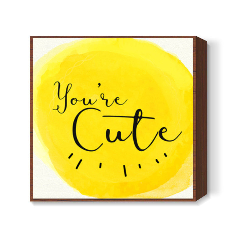 Youre cute Square Art Prints