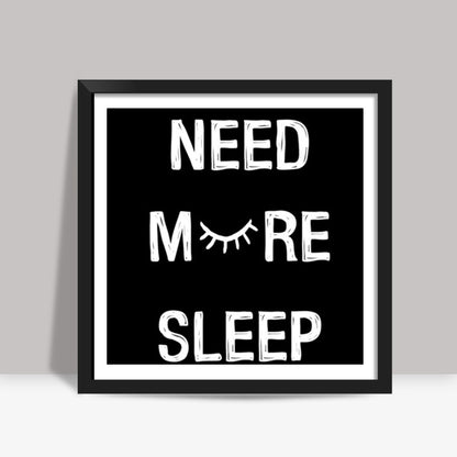NEED MORE SLEEP Square Art Prints