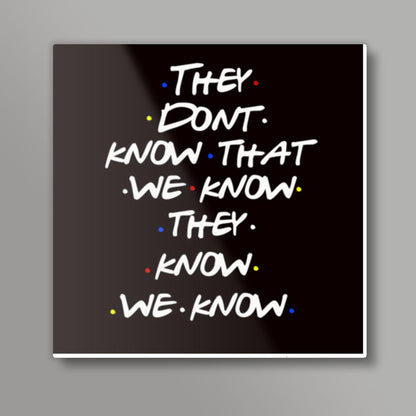 FRIENDS | THEY DON’T KNOW Square Art Prints