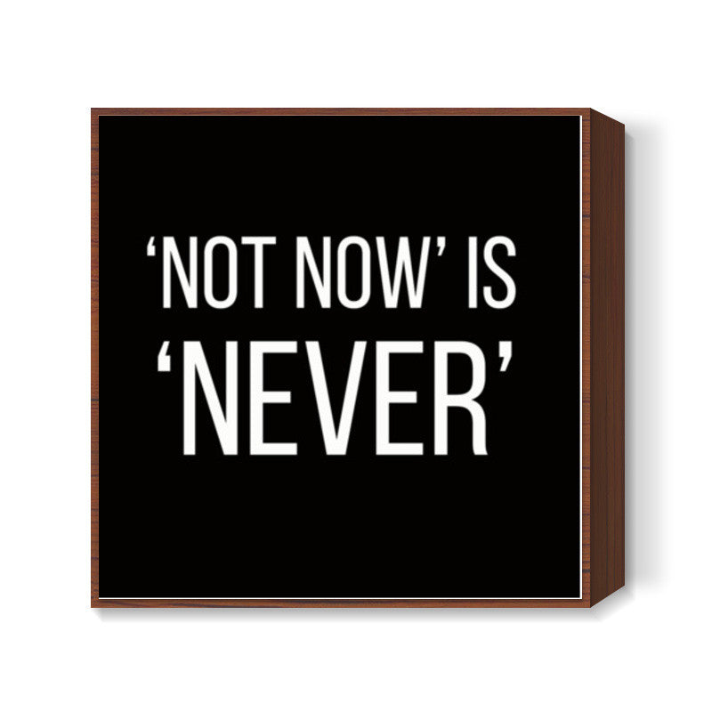 NOT NOW IS NEVER Square Art Prints