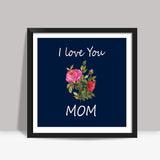 I Love You Mom Typography Floral Design Illustration Square Art Prints