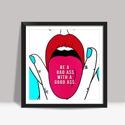 BE A BAD ASS WITH A GOOD ASS 2 Square Art Prints