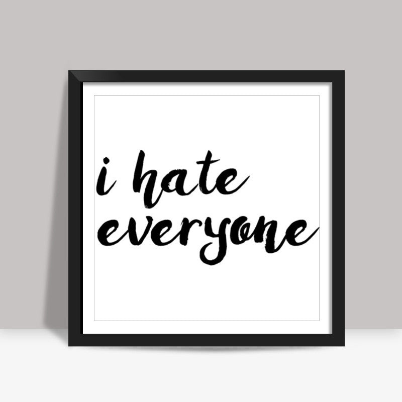 I hate everyone Square Art Prints