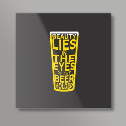 Beauty Lies in the eyes of Beer holder Square art print