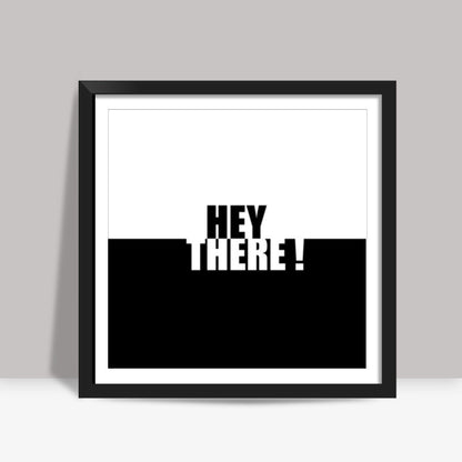 Hey there Square Art Prints