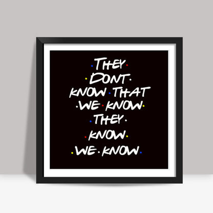 FRIENDS | THEY DON’T KNOW Square Art Prints