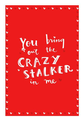 PosterGully Specials, YOU BRING OUT THE CRAZY STALKER IN ME! Wall Art