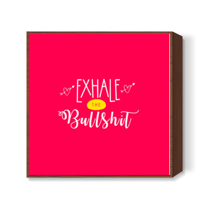 Exhale the bullshit! Colored Square Art Prints