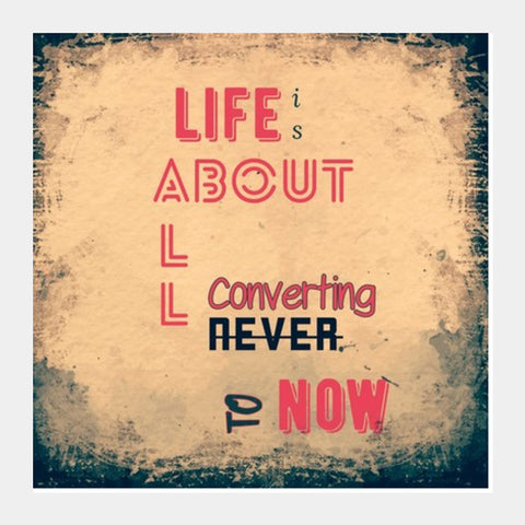 Lief is all about Never to now Square Art Prints