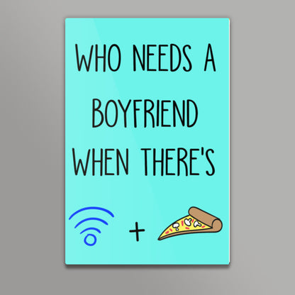 Who Needs a Boyfriend When theres Wifi and Pizza Wall Art