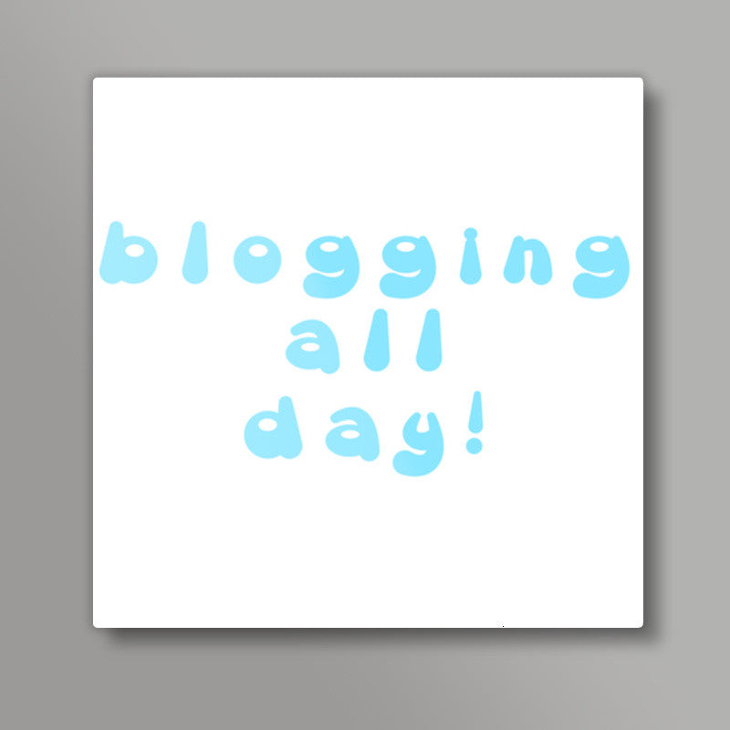 blogging all day Square Art Prints