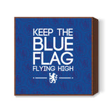 Chelsea - Keep The Blue Flag Flying High! Square Art Prints