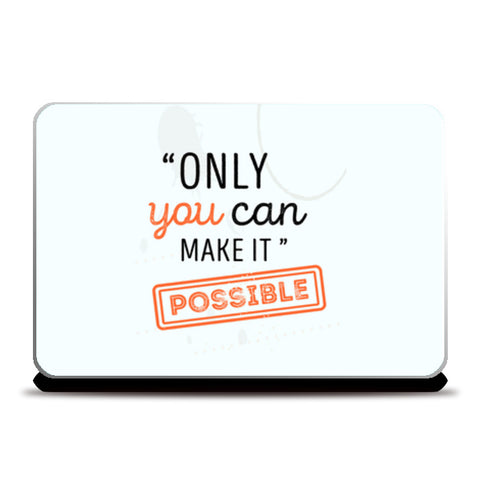 Only You Can Make It Possible  Laptop Skins