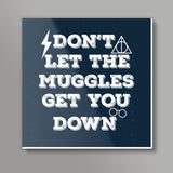 DONT LET THE MUGGLES GET YOU DOWN Square Art Prints