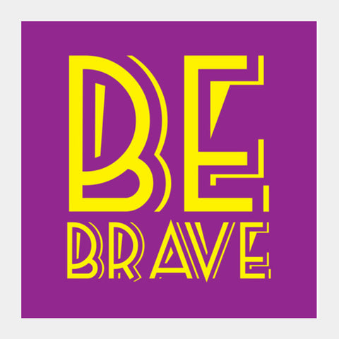 Be Brave Square Art Prints