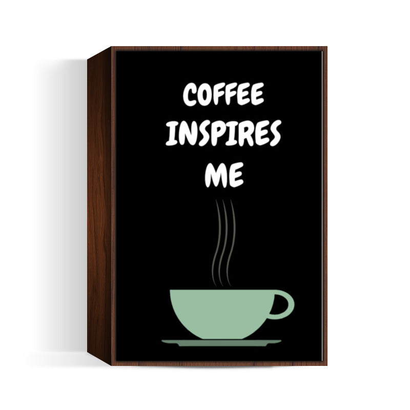 COFFEE INSPIRES ME Wall Art