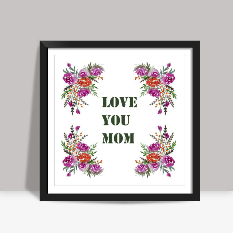 Love You Mom Decorative Floral Quote Square Art Prints