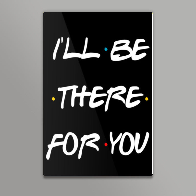 FRIENDS ILL BE THERE FOR YOU Wall Art