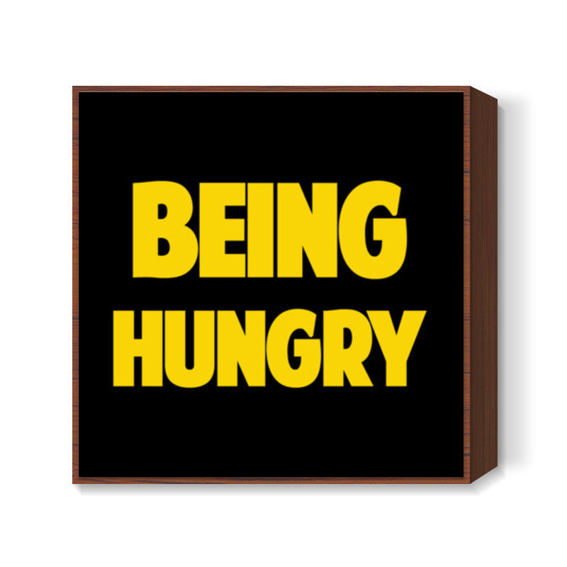 BEING HUNGRY Square Art Prints