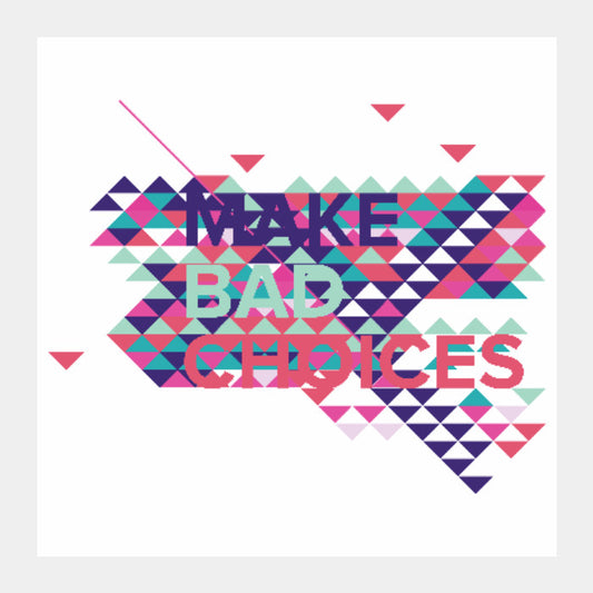 Square Art Prints, Make Bad Choices Square Art | Deepikah R B, - PosterGully