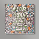 All are our dreams are STRICTLy ours Square Art Prints