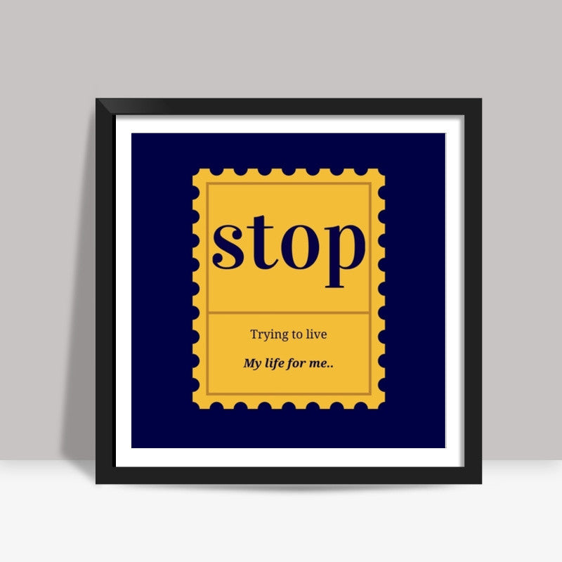 Stop trying to live my life Square Art Prints