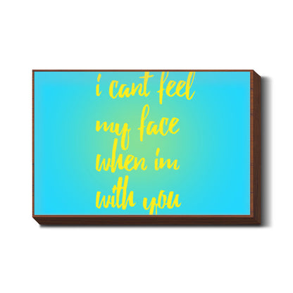 I cant feel my face when Im with you Wall Art