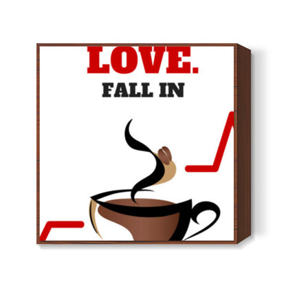 Forget love. Fall in coffee - Square art print | Nikhil Wad