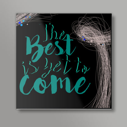 The best is yet to come Square Art Prints