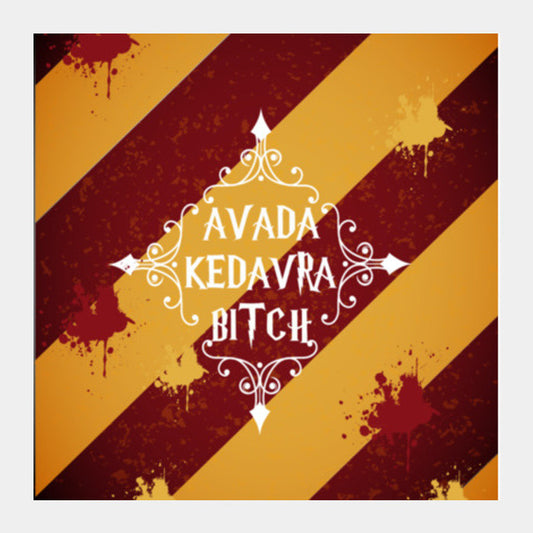 AVADA KEDAVRA BITCH Square Art Prints