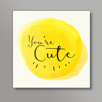 Youre cute Square Art Prints