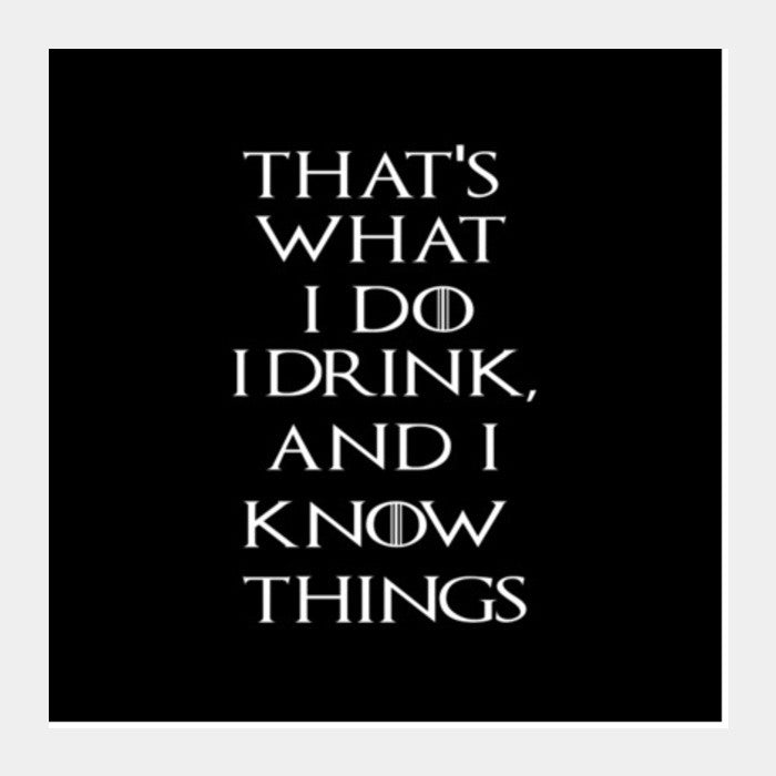 I drink and I know things Square Art Prints