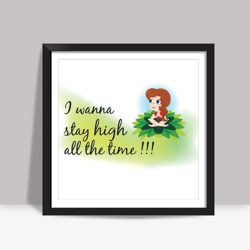 Stay High all the time Square Art Prints
